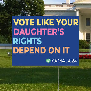 Vote Like Your Daughter's Rights Depend On It Yard Sign HA75 63552