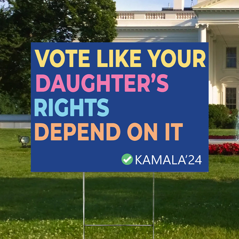 Vote Like Your Daughter's Rights Depend On It Yard Sign HA75 63552