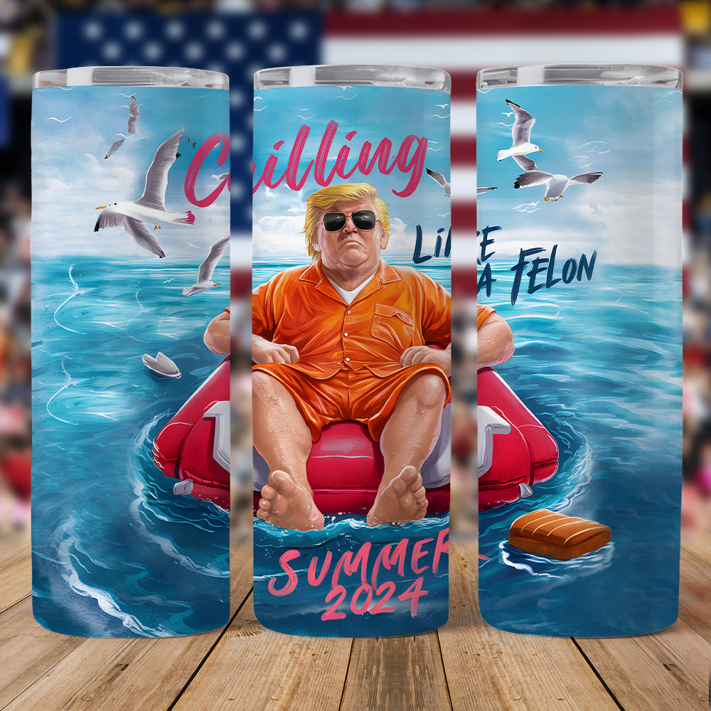 Chillin Like A Felon Summer 2024 Trump President Skinny Tumbler DM01 62905