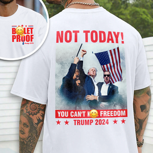 Not Today! You Can't K**l Freedom Trump 2024 Bright Back & Front Shirt HO82 63114