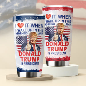 I Love It When I Wake Up And Trump Is President 2024 Tumbler HO82 65540