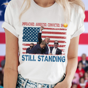 Impeached Arrested Convicted Sh** Still Standing Trump 2024 Bright Shirt HA75 63166