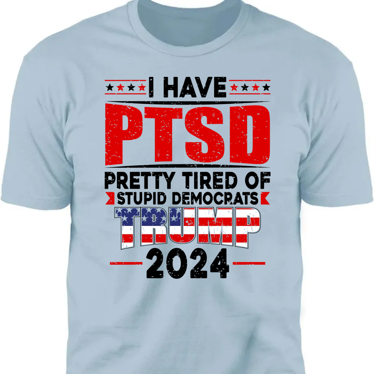 I Have PTSD Pretty Tired Of Stup** Democrats Trump 2024 Bright Shirt K228 62425