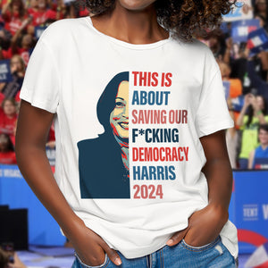 This Is About Saving Our F*cking Democracy Harris 2024 Bright Shirt HA75 63518