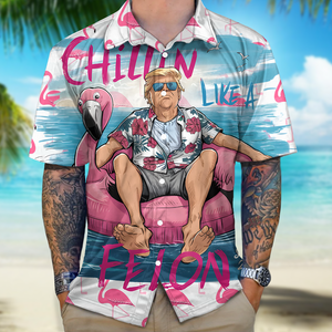 Chillin Like A Felon Summer Trump President Hawaiian Shirt DM01 63015