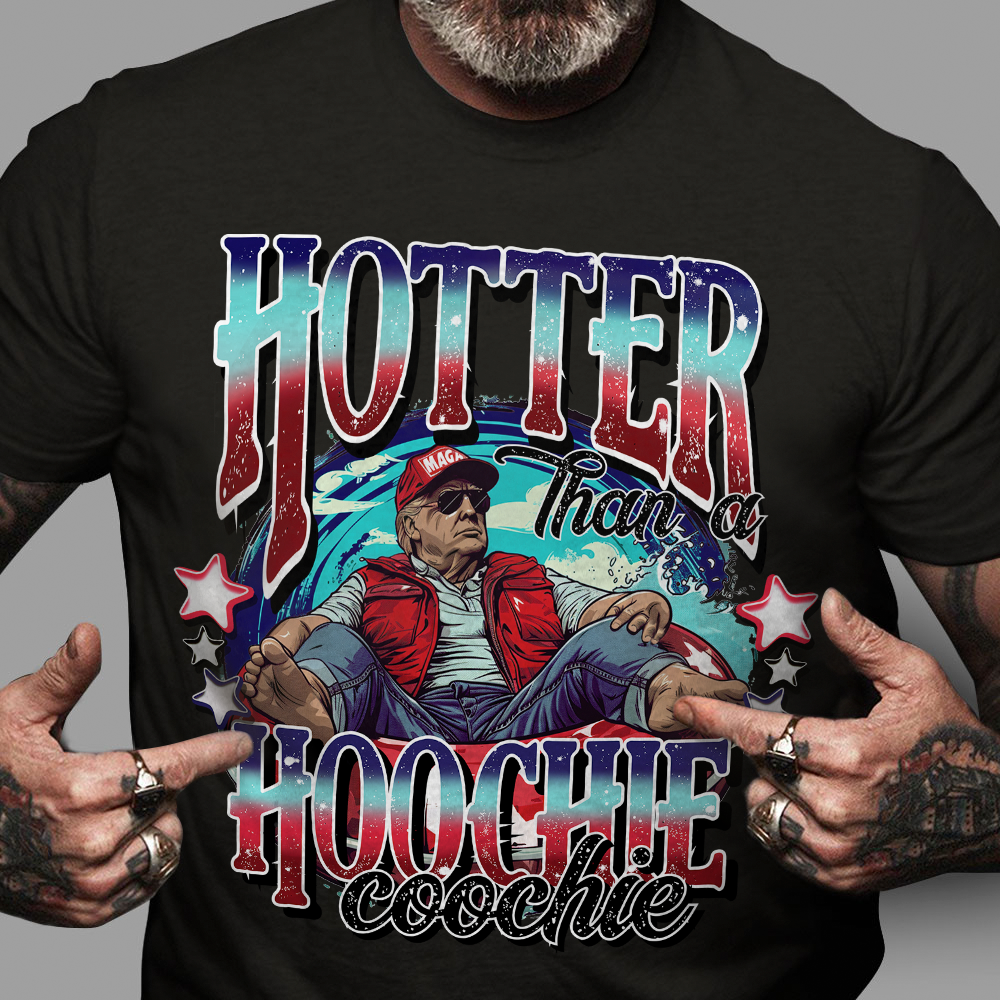 Hotter Than A Hoochie Coochie President Trump Shirt N304 HA75 62908