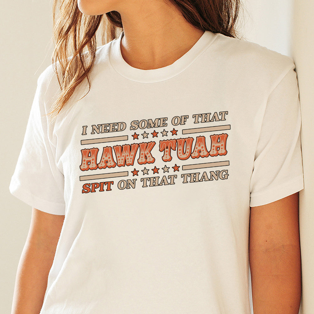 I Need Some Of That Hawk Tuah Spit On That Thang Bright Shirt HO82 62810