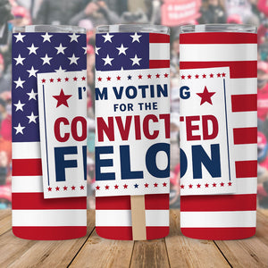 I'm Voting For The Convicted Felon Skinny Tumbler TH10 63275