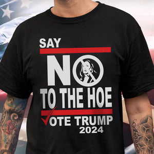 Say No To The Hoe Vote Trump 2024 Dark Shirt TH10 63545