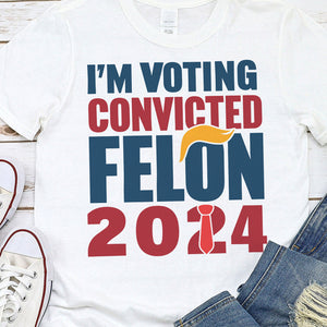 Donald Trump I'm Voting Convicted Felon 2024 Shirt DM01 62769