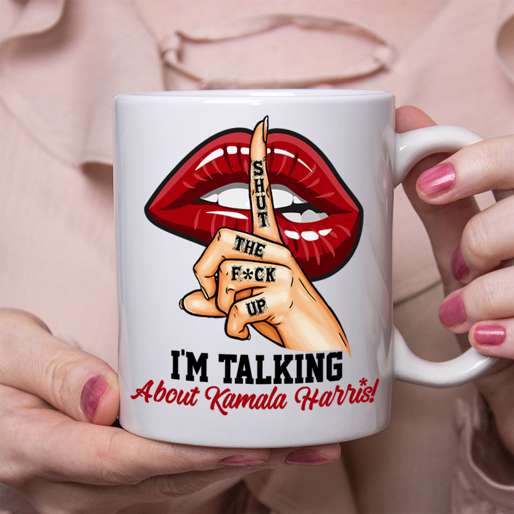 Shut The F*ck Up! I'm Talking About Kamala Harris! Mug N369 65146