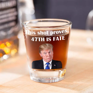 Trump This shot proves, 47th is fate Shot Glasses LM32 63911