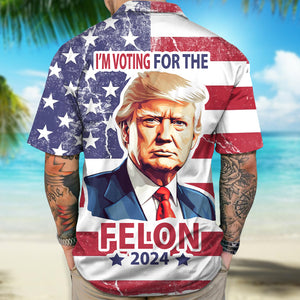 Donald Trump I'm Voting For The Felon 2024 Hawaiian Shirt DM01 62743