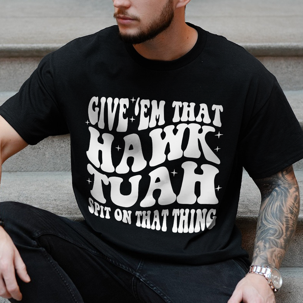 Give'em That Hawk Tuah Spit On That Thang Shirt HA75 62840