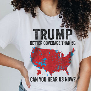 Trump Better Coverage Than 5G - Can You Hear Us Now Shirt HA75 63850