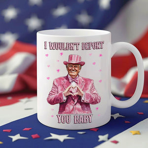 Trump Love I Wouldn't Deport You Baby Perfect Gift White Mug LM32 65047