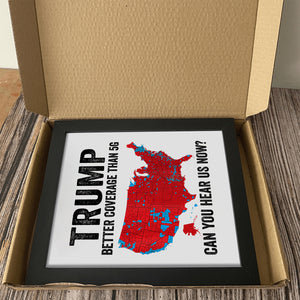 Trump Better Coverage Than 5G - Can You Hear Us Now Picture Frame HA75 63856