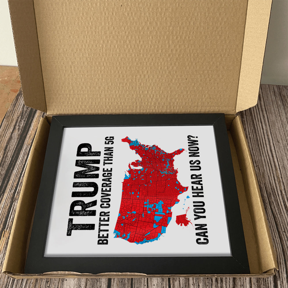 Trump Better Coverage Than 5G - Can You Hear Us Now Picture Frame HA75 63856