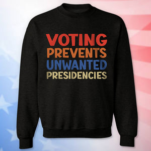 Voting Prevents Unwanted Presidencies Election Shirt HA75 63536