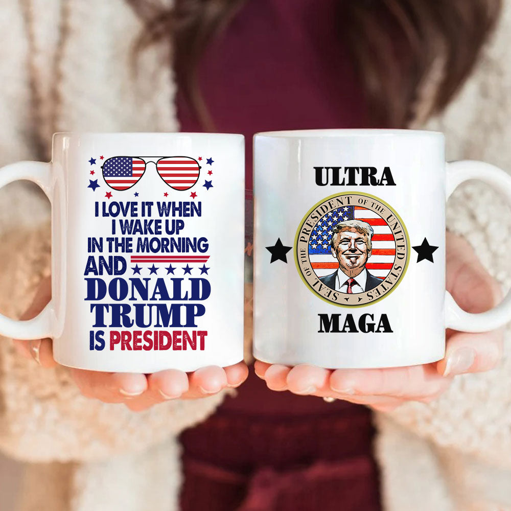 I Love When I Wake Up In The Morning And Donald Trump Is President Again Mug HO82 62630