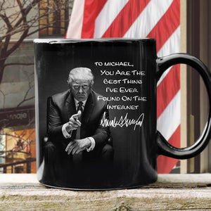 You Are The Best Thing I Ever Found On The Internet Donald Trump Black Mug TH10 64311