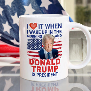 Trump 2025 I Love It When I Wake Up And Trump Is President White Mug LM32 65257