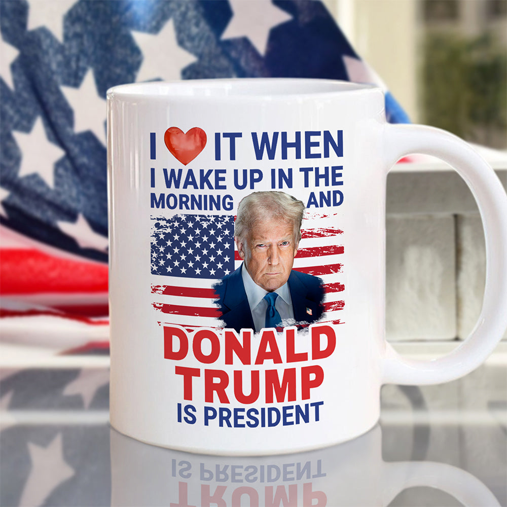 Trump 2025 I Love It When I Wake Up And Trump Is President White Mug LM32 65257
