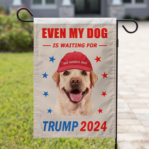 Custom Photo Even My Dog Is Waiting For Trump 2024 Garden Flag TA29 62442