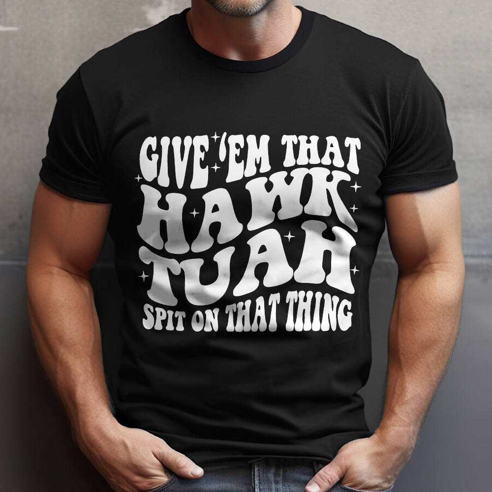 Give'em That Hawk Tuah Spit On That Thang Shirt HA75 62840