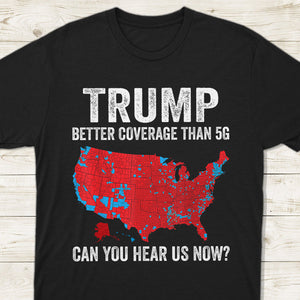 Trump Better Coverage Than 5G - Can You Hear Us Dark Shirt HA75 63844