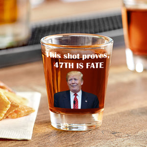 Trump This shot proves, 47th is fate Shot Glasses LM32 63911