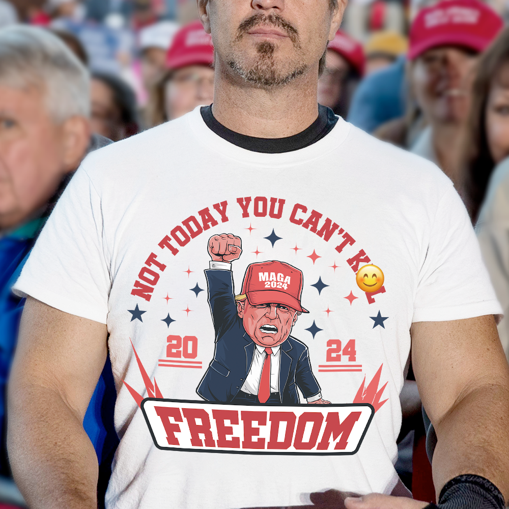 Custom Trump 2024 Not Today You Can't K*ll Freedom Shirt HO82 63058