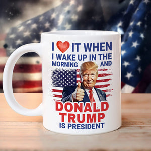 I Love It When I Wake Up And Trump Is President 2024 White Mug HO82 65534