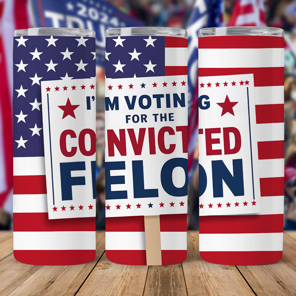 I'm Voting For The Convicted Felon Skinny Tumbler TH10 63275