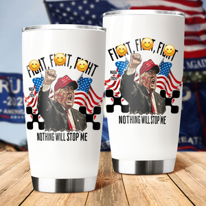 Donald Trump Fi**t Fi**t Fi**t Nothing Will Stop Me Fat Tumbler TH10 63419