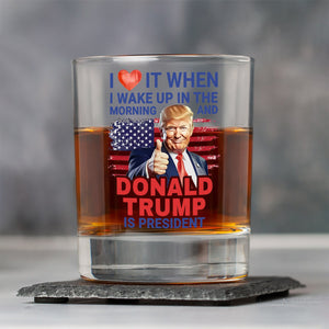 I Love It When I Wake Up And Trump Is President 2024 Print Whiskey Glass HO82 65536