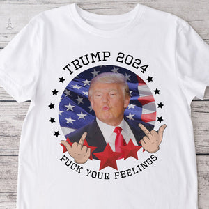 Trump 2024 F**k Your Feelings Bright Shirt HA75 62800