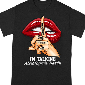 Shut The F*ck Up! I'm Talking About Kamala Harris! Dark Shirt N369 65144