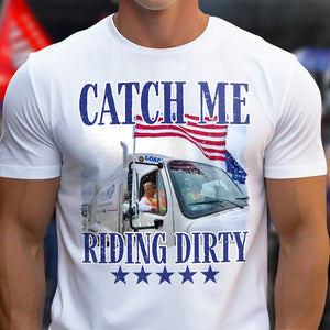 Catch Me Riding Dirty For Trump 2024 Patriotic Shirt LM32 63607