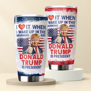 I Love It When I Wake Up And Trump Is President 2024 Tumbler HO82 65540