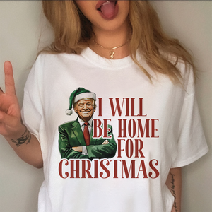 Trump I'll Be Home for Christmas - Humorous Trump Christmas Shirt HA75 63796