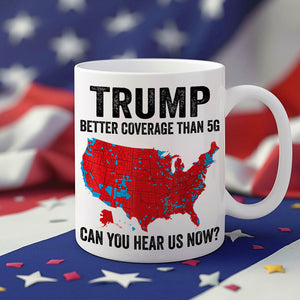 Trump Better Coverage Than 5G - Can You Hear Us Now Mug HA75 63846