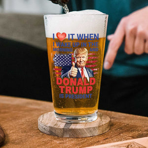 I Love It When I Wake Up And Trump Is President 2024 Print Beer Glass HO82 65538