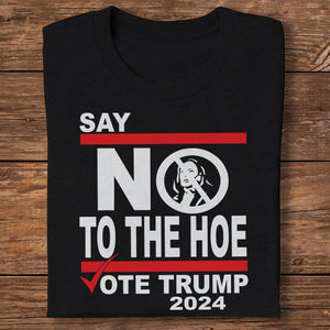 Say No To The Hoe Vote Trump 2024 Dark Shirt TH10 63545