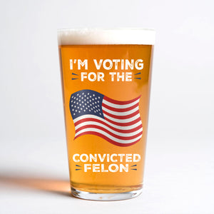 I'm Voting For The Convicted Felon Trump Print Beer Glass TH10 63031