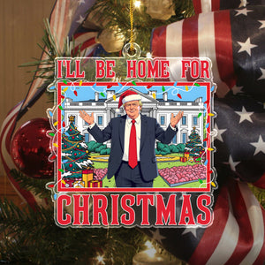 Trump I'll Be Home for Christmas - Trump Christmas Acrylic Ornament HA75 63820