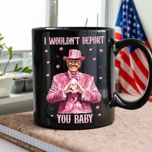 Trump Love I Wouldn't Deport You Baby Black Mug LM32 65045