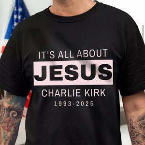 It's All About Jesus - Charlie Kirk 1993 - 2025 Memorial Dark Shirt LM32 65591