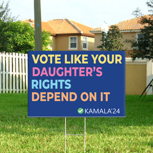 Vote Like Your Daughter's Rights Depend On It Yard Sign HA75 63552