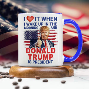 I Love It When I Wake Up And Trump Is President 2024 Accent Mug HO82 65542